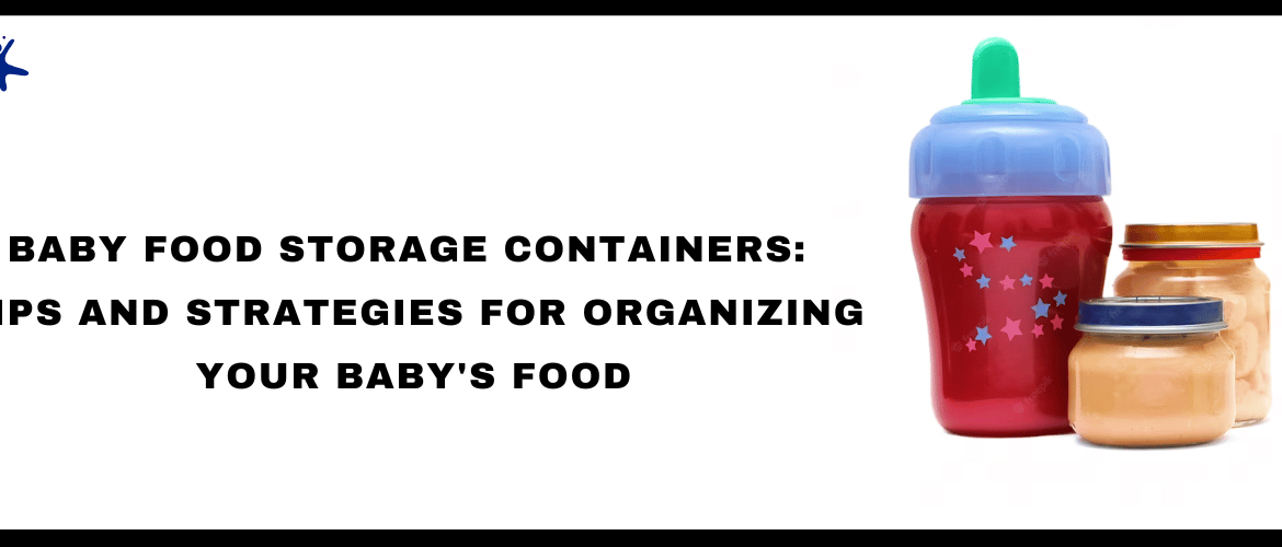 Baby Food Storage Containers: Tips and Strategies for Organizing Your Baby’s Food